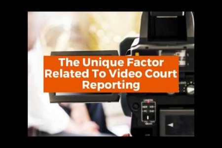 The Unique Factor Related To Video Court Reporting - Infographic