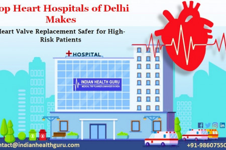  Top Heart Hospitals of Delhi Makes Heart Valve Replacement Safer for High-Risk Patients Infographic